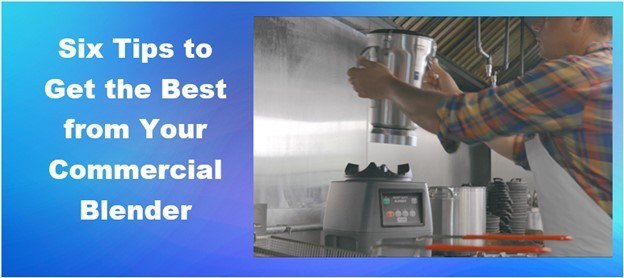 Six Tips to Get the Best from Your Commercial Blender